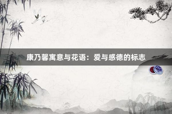 康乃馨寓意与花语：爱与感德的标志