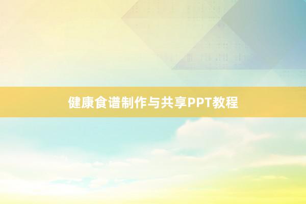 健康食谱制作与共享PPT教程