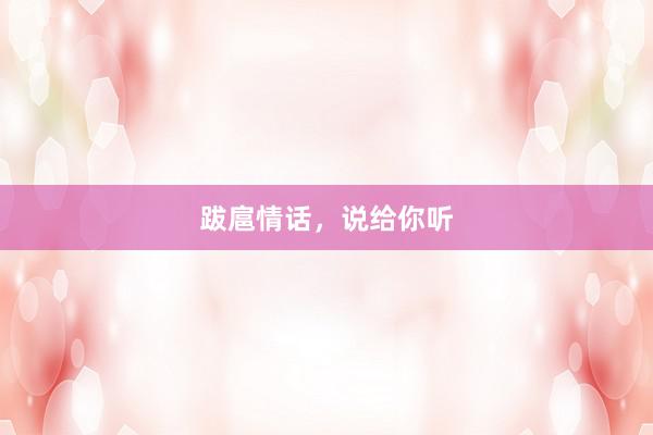 跋扈情话，说给你听